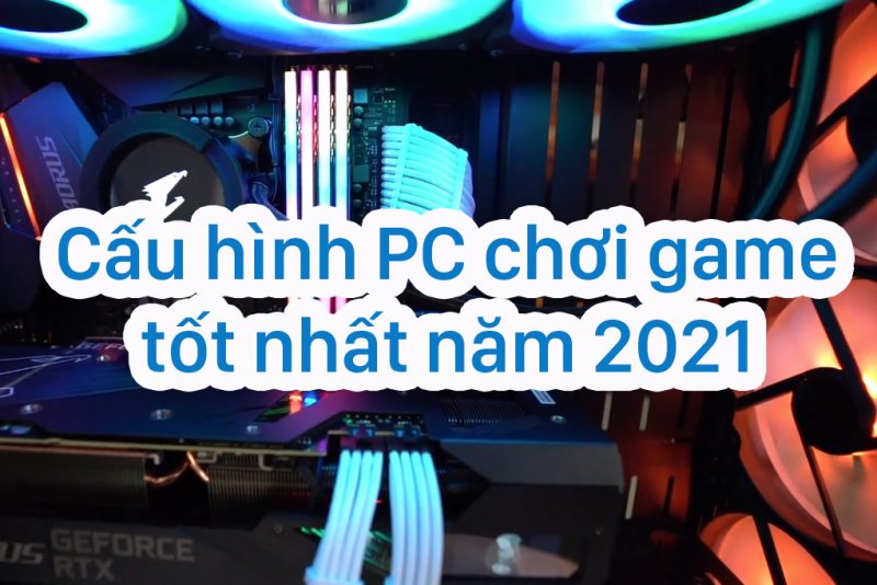 Cấu hình PC chơi game tốt nhất năm 2021