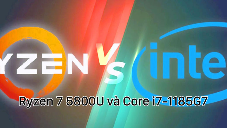 So sánh Intel thế hệ 11 Tiger Lake UP3 với AMD Zen 3 (R7 5800U vs i7-1185G7)