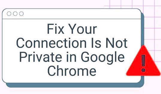 8 Cách sữa lỗi kết nối của bạn không ở chế độ riêng tư trong Google Chrome
