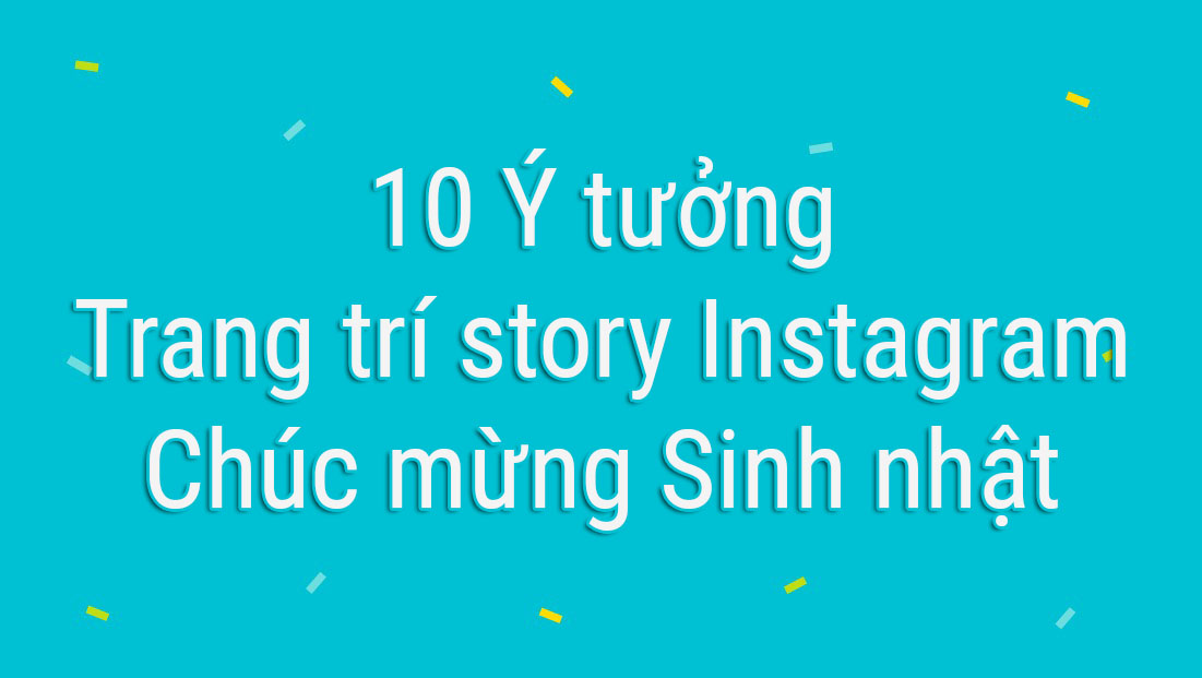 10 Ý tưởng Trang trí story Instagram sinh nhật Siêu sáng tạo